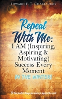 Repeat With Me: I AM (Inspiring, Aspiring & Motivating) Success Every Moment: In The Winter! 057849356X Book Cover