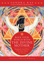 Rock Your World with the Divine Mother: Bringing the Sacred Power of the Divine Mother into Our Lives 1930722753 Book Cover