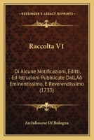 Raccolta V1: Di Alcune Notificazioni, Editti, Ed Istruzioni Pubblicate Dall’ Eminentissimo, E Reverendissimo (1733) 1166176606 Book Cover
