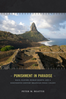 Punishment in Paradise: Race, Slavery, Human Rights, and a Nineteenth-Century Brazilian Penal Colony 0822358301 Book Cover