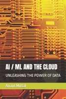 AI / ML and the Cloud: Unleashing the Power of Data B0CVSLLJ52 Book Cover