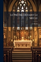 Le Pretre Devant Le Siecle: Ouvrage Dedie A L'Episcopat Francais... 1273453859 Book Cover