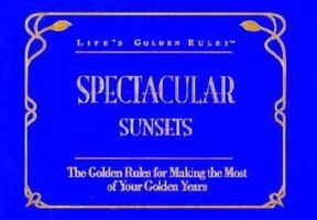 Spectacular Sunsets: The Golden Rules for Making the Most of Your Golden Years (Life's Golden Rules) 1881649156 Book Cover