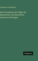 Das Protoplasma als Träger der pflanzlichen und thierischen Lebensverrichtungen 3563972958 Book Cover