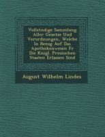 Vollst Ndige Sammlung Aller Gesetze Und Verordnungen, Welche in Bezug Auf Das Apothekenwesen F R Die K Nigl. Preu Ischen Staaten Erlassen Sind 1249727359 Book Cover