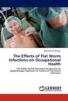 The Effects of Flat Worm Infections on Occupational Health: The Public Health Education Perspective on Epidemiologic Approach to Control of Flat Worm Infections 3847344323 Book Cover