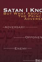 Satan I Know: But What about Me, the Principal Adversary? 1545615586 Book Cover