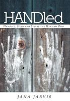 Handled: Handled, Held and Led by the Hand of God 1449735614 Book Cover