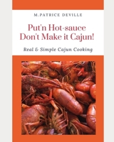 Put'n Hot-sauce Don't Make it Cajun!: Real & Simple Cajun Cooking 1098547284 Book Cover