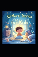 30 Moral Stories for Kids: Short Bedtime Stories with Life Lessons: Engaging Tales to Teach Honesty, Kindness, and More for Children Ages 4-10 B0GBTDNGWX Book Cover