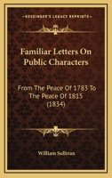Familiar Letters On Public Characters: From The Peace Of 1783 To The Peace Of 1815 116464324X Book Cover