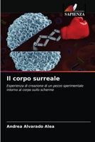 Il corpo surreale: Esperienza di creazione di un pezzo sperimentale intorno al corpo sullo schermo 6203322784 Book Cover