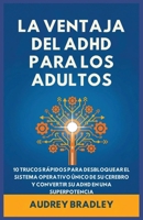 La Ventaja del ADHD para Adultos: 10 Trucos Rápidos para Desbloquear el Sistema Operativo Único de su Cerebro y Convertir su ADHD en una Superpotencia (Spanish Edition) B0GNT4WF55 Book Cover