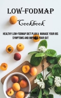 Low-FODMAP Cookbook: Healthy Low-FODMAP Diet Plan & Manage Your IBS Symptoms And Improve Your Gut 8794477078 Book Cover