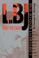 LBJ and Vietnam: A Different Kind of War (Administrative History of the Johnson Presidency Series) 0292731078 Book Cover