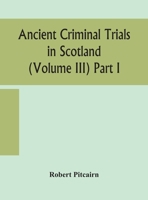 Ancient criminal trials in Scotland (Volume III) Part I 9354158757 Book Cover