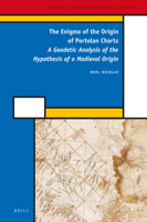 The Enigma of the Origin of Portolan Charts: A Geodetic Analysis of the Hypothesis of a Medieval Origin 9004282971 Book Cover