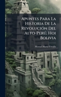 Apuntes Para La Historia De La RevoluciÃ3n Del Alto-Perð, Hoi Bolivia (Spanish Edition) 1023810131 Book Cover