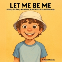 Let Me Be Me: A Story For Every Kid Whose Brain Works A Little Differently (Fearlessly You) B0FFYGW8ZM Book Cover