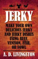 Jerky: Make Your Own Delicious Jerky and Jerky Dishes Using Beef, Venison, Fish, or Fowl 1585742481 Book Cover