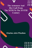 The Armourer And His Craft From The Xith To The Xvith Century 9367240929 Book Cover