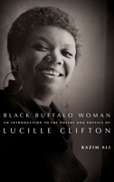 Black Buffalo Woman: An Introduction to the Poetry & Poetics of Lucille Clifton 196014538X Book Cover