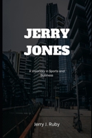 JERRY JONES: A VISIONARY IN SPORTS AND BUSINESS B0F1F6TVKM Book Cover