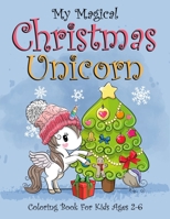 My Magical Christmas Unicorn Coloring Book For Kids Ages 2-6: (2-4, 4-6). Best christmas kids stress relief and calmness coloring book. Magical ... Coloring And Activity Books For Kids) 1712546988 Book Cover