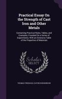 Practical Essay On The Strength Of Cast Iron And Other Metals: Containing Practical Rules, Tables, And Examples, Founded On A Series Of Experiments 1340749270 Book Cover