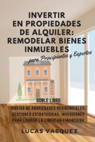 Invertir En Propiedades de Alquiler: Rental property investing DOUBLE BOOK (SPANISH VERSION ). Dise�o de Propiedades Residenciales, Gestiones Estrategicas, Inversiones para lograr la Libertad Financie 1801124884 Book Cover