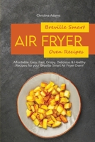 Breville Smart Air Fryer Oven Recipes: Affordable, Easy, Fast, Crispy, Delicious & Healthy Recipes for your Breville Smart Air Fryer Oven! 1801892253 Book Cover