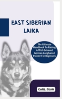 EAST SIBERIAN LAIKA: The Ultimate Handbook To Raising A Well-Behaved East Siberian Laika For Beginners B0CQXSPR74 Book Cover