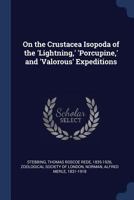 On the Crustacea Isopoda of the 'Lightning, ' 'Porcupine, ' and 'Valorous' Expeditions 1377037444 Book Cover