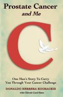 Prostate Cancer and Me: One Man's Story to Carry You Through Your Cancer Challenge 1475085443 Book Cover