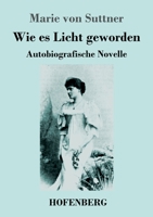 Wie es Licht geworden: Autobiografische Novelle 3743747235 Book Cover