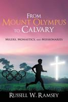 From Mount Olympus to Calvary: Milers, Monastics, and Missionaries 1633570037 Book Cover