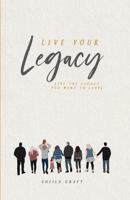 Live Your Legacy: Live the Legacy You Want to Leave 1733094555 Book Cover