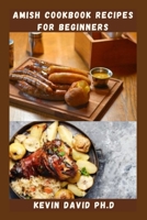 Amish Cookbook Recipes for Beginners: Traditional Amish Meal Prep That You Will Never Forget B0BNGZGRLL Book Cover