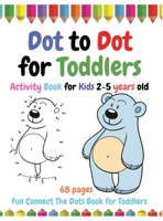 Dot to Dot for Toddlers: 68 Pages Fun Connect the Dots Book for Toddlers 0909011206 Book Cover