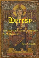 Heresy: The Man Who Ended Christianity as We Know It 1650559445 Book Cover