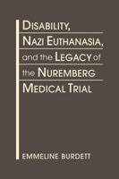 Disability, Nazi Euthanasia, and the Legacy of the Nuremberg Medical Trial 1685852831 Book Cover