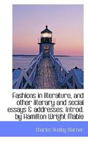 Fashions in Literature and Other Literary and Social Essays & Addresses 0548316880 Book Cover