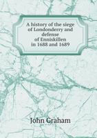 A History of the Siege of Londonderry and Defense of Enniskillen in 1688 and 1689 5518918607 Book Cover