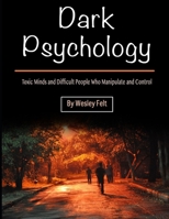 Dark Psychology: Toxic Minds and Difficult People who Manipulate and Control 171261665X Book Cover