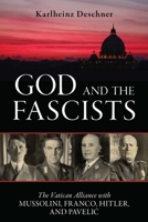 God and the Fascists: The Vatican Alliance with Mussolini, Franco, Hitler, and Pavelic