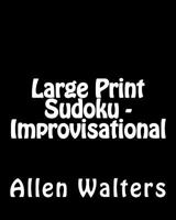 Large Print Sudoku - Improvisational: Fun, Large Print Sudoku Puzzles 1482075849 Book Cover