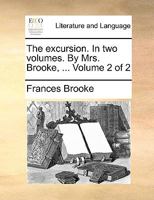 The excursion. In two volumes. By Mrs. Brooke, ... Volume 2 of 2 1170737358 Book Cover