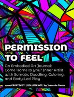 Permission to Feel: An Embodied Art Journal: Come Home to Your Inner Artist with Somatic Doodling, Coloring, and Body-Led Play (somaCREATIVE™) B0H9S2FQ24 Book Cover