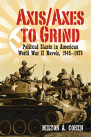 Axis/Axes to Grind: Political Slants in American World War II Novels, 1945-1975 1949979741 Book Cover