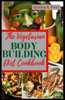 The Vegetarian Bodybuilding Diet Cookbook: Delicious High Protein Plant Based Recipes to Improve Muscle Growth, Weight Loss, Strength Training & Transform Your Body B0CMM45ZNR Book Cover